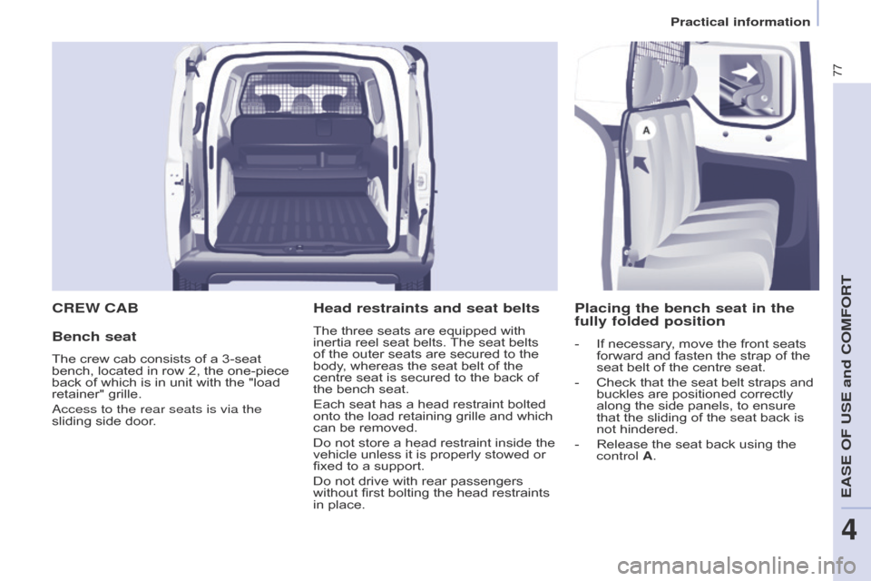 Citroen BERLINGO 2014.5 2.G Owners Manual 77
Berlingo-2-VU_en_Chap04_Ergonomie_ed02-2014
CREW CAB
Bench seat
The crew cab consists of a 3-seat 
bench, located in row 2, the one-piece 
back of which is in unit with the "load 
retainer" grille.