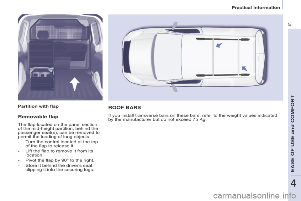 Citroen BERLINGO 2014.5 2.G Manual Online 81
Berlingo-2-VU_en_Chap04_Ergonomie_ed02-2014
Removable flap
The flap located on the panel section 
of the mid-height partition, behind the 
passenger seat(s), can be removed to 
permit the loading o