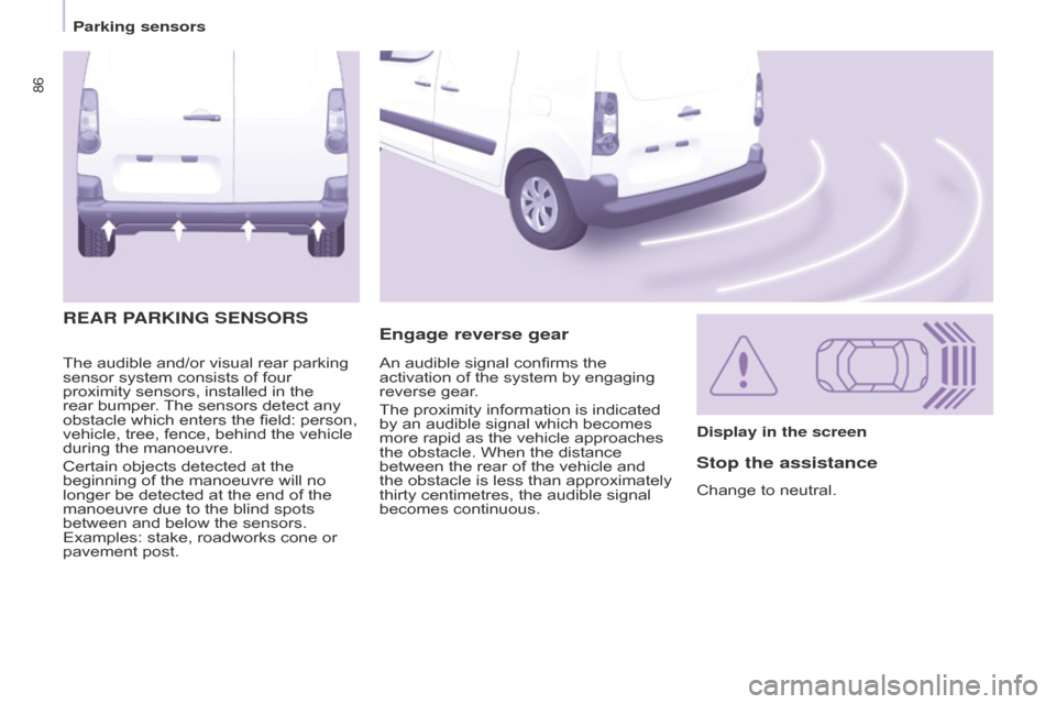 Citroen BERLINGO 2014.5 2.G Manual Online 86
Berlingo-2-VU_en_Chap05_Securite_ed02-2014
The audible and/or visual rear parking 
sensor system consists of four 
proximity sensors, installed in the 
rear bumper. The sensors detect any 
obstacle