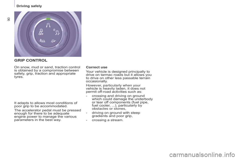 Citroen BERLINGO 2014.5 2.G Owners Guide 90
Berlingo-2-VU_en_Chap05_Securite_ed02-2014
GRIP CONTROL
It adapts to allows most conditions of 
poor grip to be accommodated.
The accelerator pedal must be pressed 
enough for there to be adequate 
