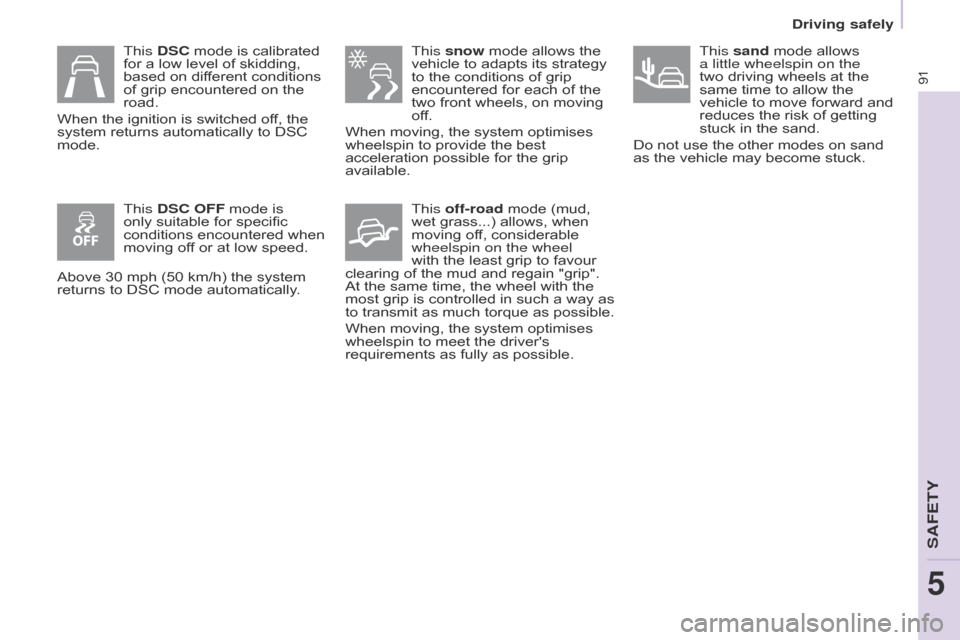 Citroen BERLINGO 2014.5 2.G Owners Manual 91
Berlingo-2-VU_en_Chap05_Securite_ed02-2014
 This snow mode allows the 
vehicle to adapts its strategy 
to the conditions of grip 
encountered for each of the 
two front wheels, on moving 
off.
When