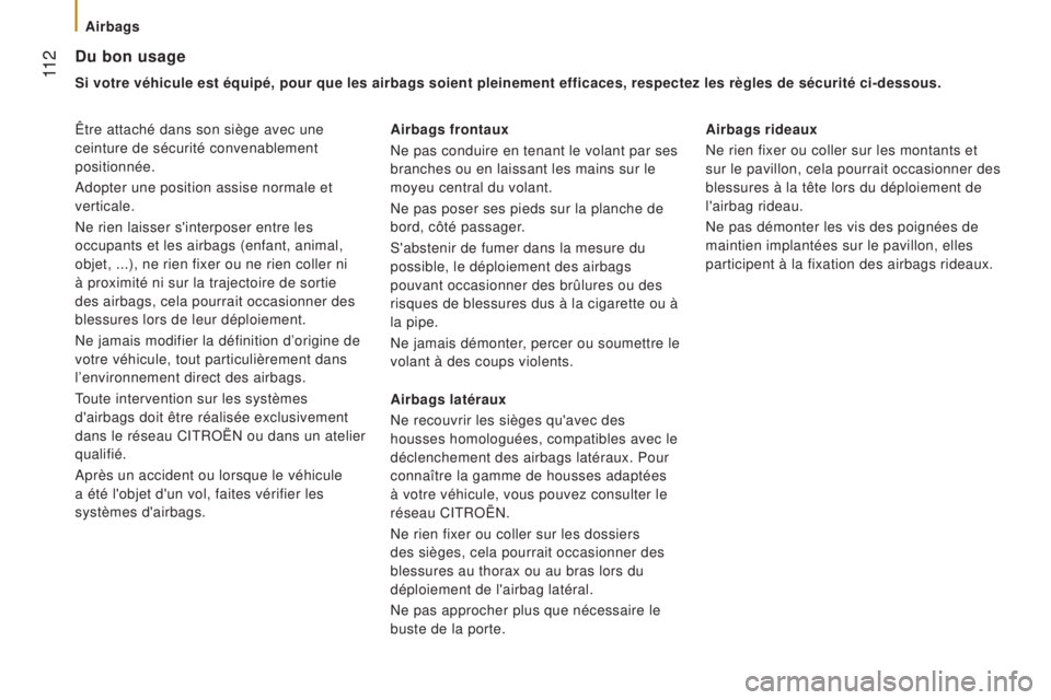 CITROEN JUMPER 2016 Notices Demploi (in French) 11 2
Du bon usage
Si votre véhicule est équipé, pour que les airbags soient plein\
ement efficaces, respectez les règles de sécurité ci-dessous.
Être attaché dans son siège avec une
ceintur CITROEN JUMPER 2016 Notices Demploi (in French) 11 2
Du bon usage
Si votre véhicule est équipé, pour que les airbags soient plein\
ement efficaces, respectez les règles de sécurité ci-dessous.
Être attaché dans son siège avec une
ceintur