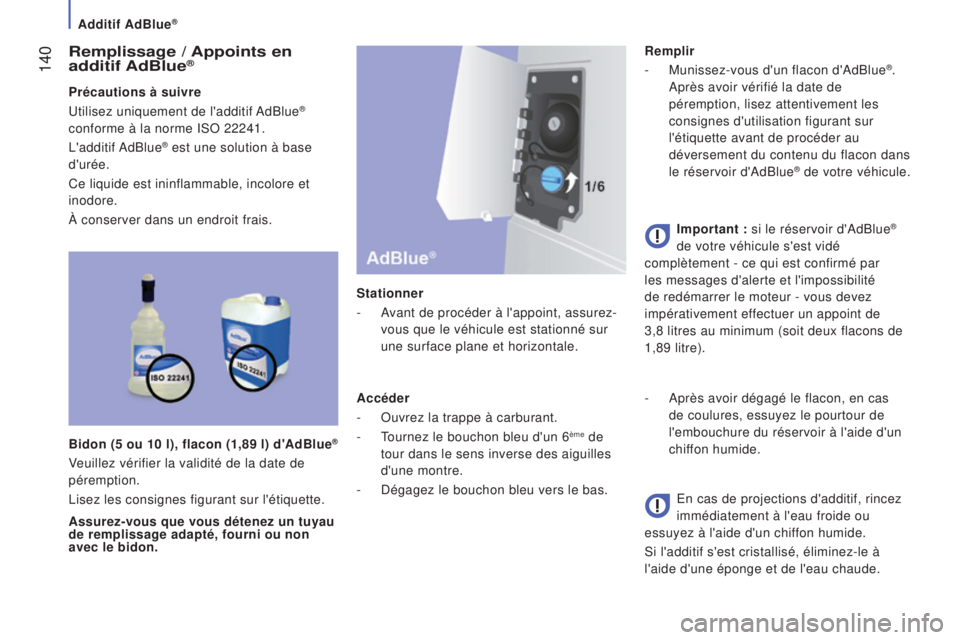 CITROEN JUMPER 2016 Notices Demploi (in French) 140
remplissage / appoints en
additif a d b lue®
Précautions à suivre
Utilisez uniquement de l'additif AdBlue®
conforme à la norme ISO 22241.
L'additif AdBlue
® est une solution à ba CITROEN JUMPER 2016 Notices Demploi (in French) 140
remplissage / appoints en
additif a d b lue®
Précautions à suivre
Utilisez uniquement de l'additif AdBlue®
conforme à la norme ISO 22241.
L'additif AdBlue
® est une solution à ba
