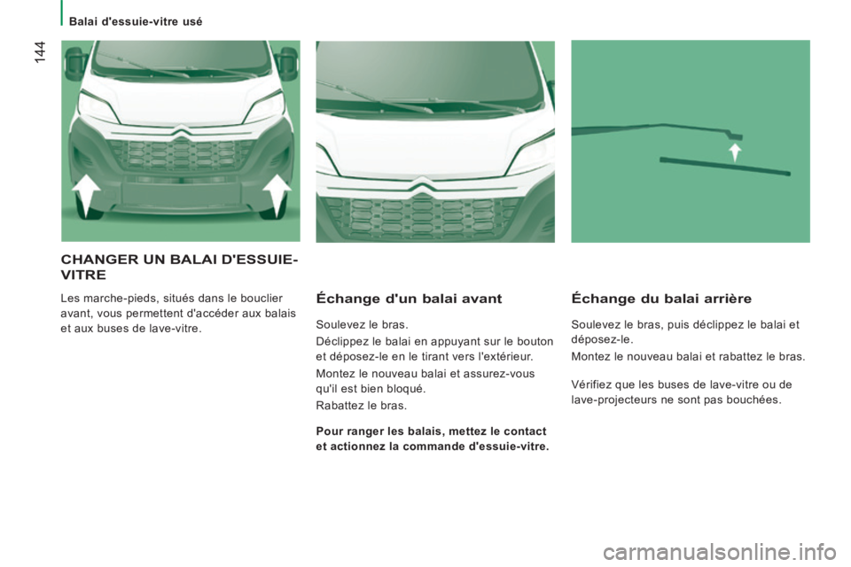 CITROEN JUMPER 2015  Notices Demploi (in French)    Balai  dessuie-vitre  usé   
 144
 CHANGER UN BALAI DESSUIE-
VITRE 
 Les marche-pieds, situés dans le bouclier 
avant, vous permettent daccéder aux balais 
et aux buses de lave-vitre.   Écha