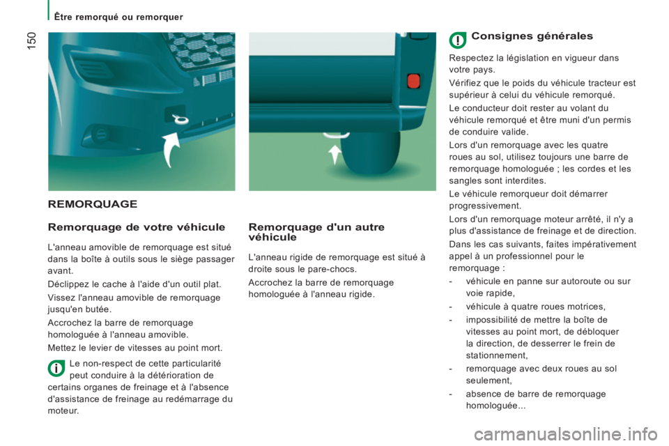 CITROEN JUMPER 2015  Notices Demploi (in French)    Être  remorqué  ou  remorquer   
 150
 REMORQUAGE 
  Remorquage de votre véhicule 
 L'anneau amovible de remorquage est situé 
dans la boîte à outils sous le siège passager 
avant. 
 Dé