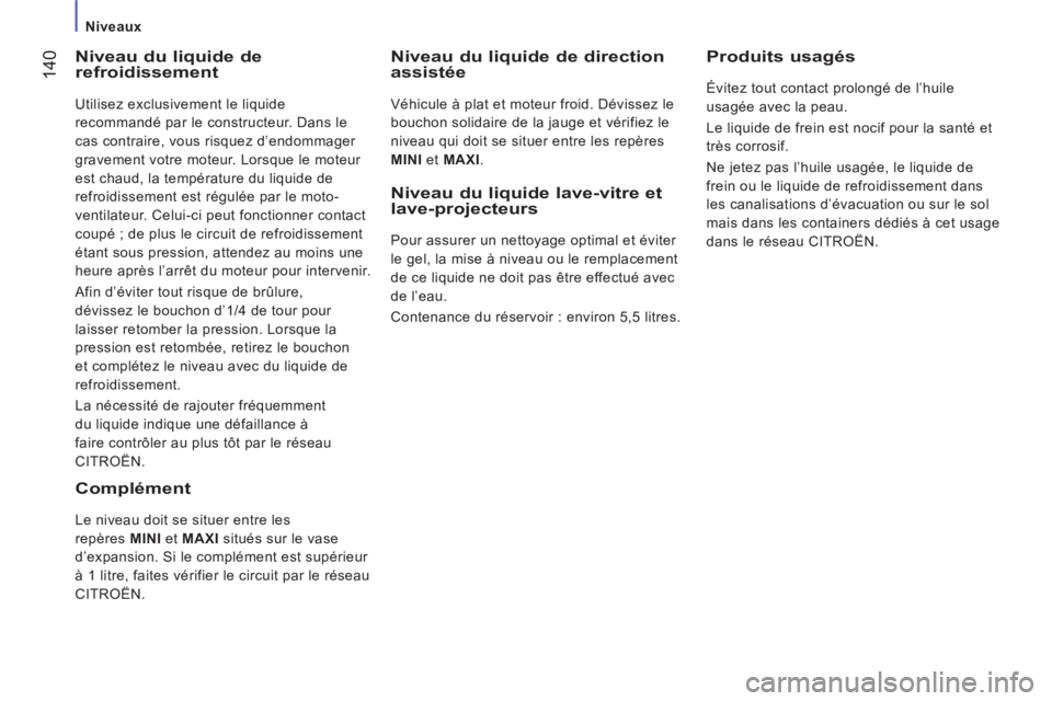 CITROEN JUMPER 2014  Notices Demploi (in French) 14
0
   
 
Niveaux 
 
 Niveau du liquide de refroidissement
 
Utilisez exclusivement le liquide 
recommandé par le constructeur. Dans le 
cas contraire, vous risquez d’endommager 
gravement votre m