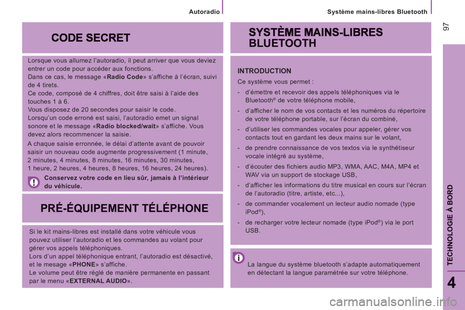 CITROEN JUMPER 2014  Notices Demploi (in French) 97
   
Système mains-libres Bluetooth
4
TECHNOLOGIE À BOR
D
 
 
Lorsque vous allumez l’autoradio, il peut arriver que vous deviez 
entrer un code pour accéder aux fonctions. 
  Dans ce cas, le me