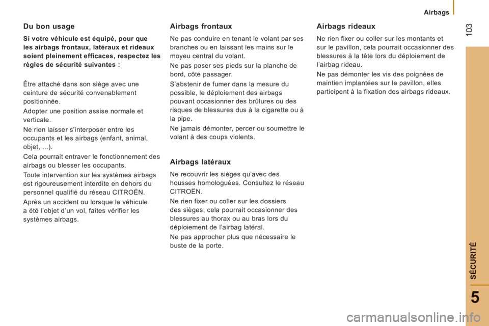 CITROEN JUMPER 2012  Notices Demploi (in French) 103
5
SÉCURIT
É
Airbags
Du bon usage 
   
Si votre véhicule est équipé, pour que 
les airbags frontaux, latéraux et rideaux 
soient pleinement efficaces, respectez les 
règles de sécurité sui