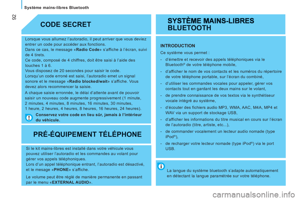 CITROEN JUMPER 2012  Notices Demploi (in French) 92
   
Système mains-libres Bluetooth  
   
Lorsque vous allumez l’autoradio, il peut arriver que vous deviez 
entrer un code pour accéder aux fonctions. 
  Dans ce cas, le message « Radio Code 
