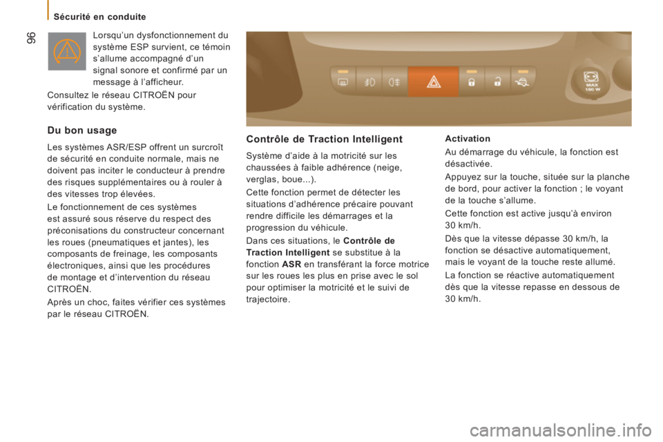 CITROEN JUMPER 2012  Notices Demploi (in French) 96
   
 
Sécurité en conduite  
 
  Lorsqu’un dysfonctionnement du 
système ESP survient, ce témoin 
s’allume accompagné d’un 
signal sonore et confirmé par un 
message à l’afficheur. 
