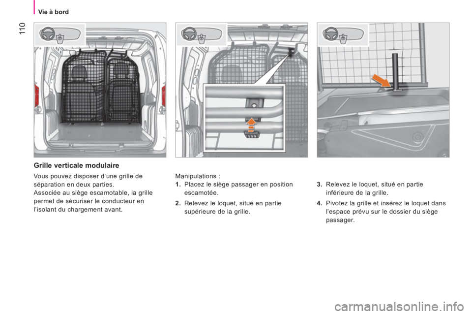 CITROEN NEMO 2014 Notices Demploi (in French) 11 0
Vie à bord
Grille verticale modulaire
Manipulations :
3.
Relevez le loquet, situé en partie
inférieure de la grille.
4.
Pivotez la grille et insérez le loqu CITROEN NEMO 2014 Notices Demploi (in French) 11 0
Vie à bord
Grille verticale modulaire
Manipulations :
3.
Relevez le loquet, situé en partie
inférieure de la grille.
4.
Pivotez la grille et insérez le loqu