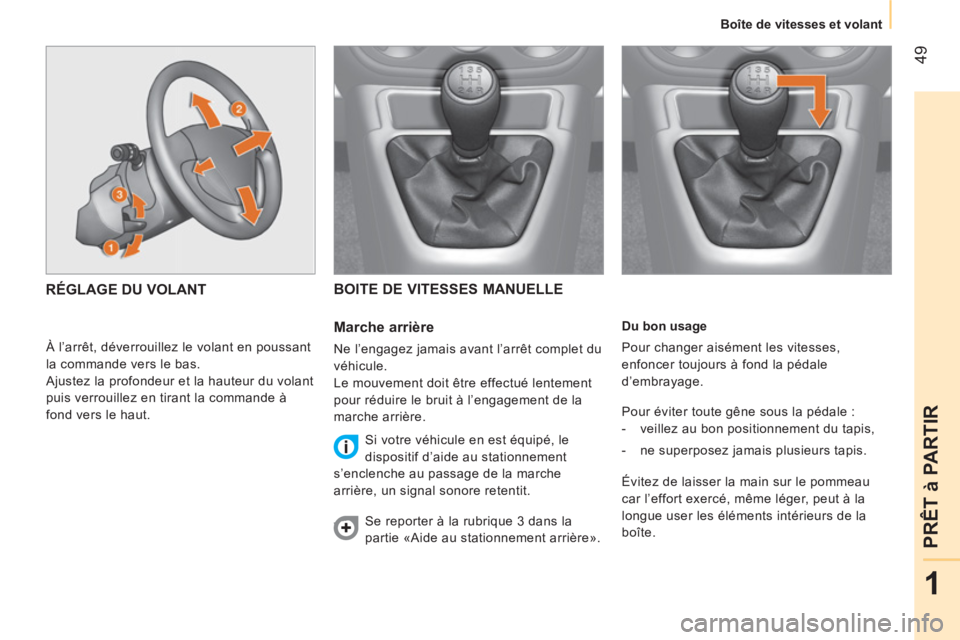 CITROEN NEMO 2014  Notices Demploi (in French)  49
1
PRÊT à PARTIR
Boîte de vitesses et volant
   
Du bon usage 
  Pour changer aisément les vitesses, 
enfoncer toujours à fond la pédale 
d’embrayage. 
  Pour éviter toute gêne sous la p