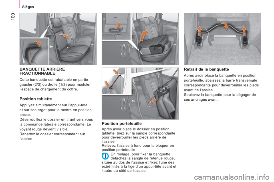 CITROEN NEMO 2013  Manuales de Empleo (in Spanish) 100
Sièges
BANQUETTE ARRIÈRE 
FRACTIONNABLE 
  Cette banquette est rabattable en partie 
gauche (2/3) ou droite (1/3) pour moduler 
l’espace de chargement du coffre. 
   
Position tablette 
 
Appu
