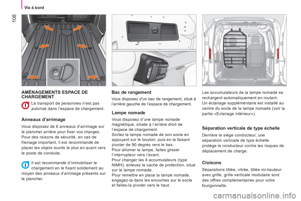 CITROEN NEMO 2013  Manuales de Empleo (in Spanish) 108
   
 
Vie à bord  
 
 
AMÉNAGEMENTS ESPACE DE 
CHARGEMENT 
   
Anneaux d’arrimage 
 
Vous disposez de 6 anneaux d’arrimage sur 
le plancher arrière pour fixer vos charges. 
  Pour des raiso