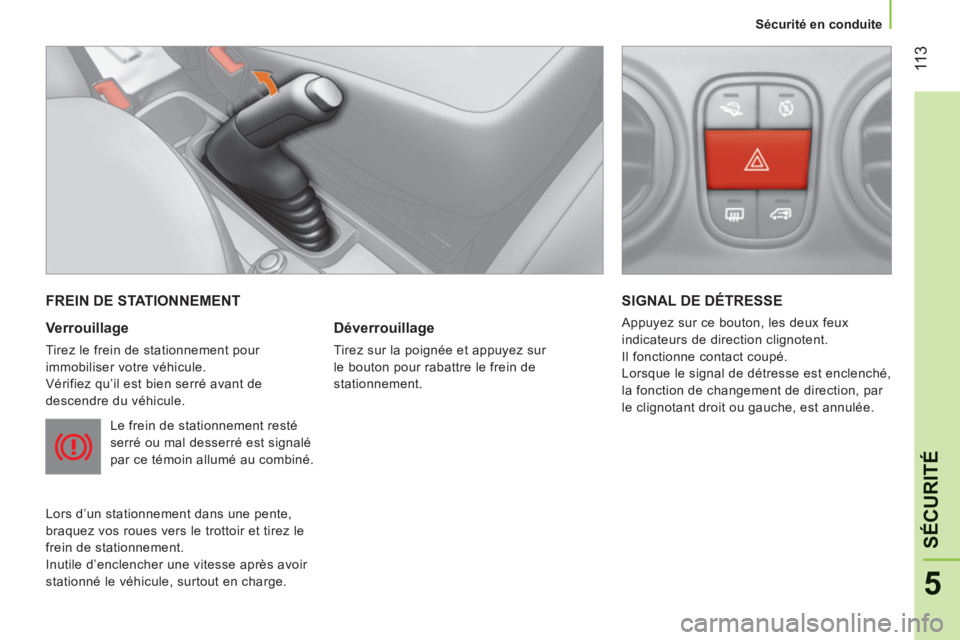 CITROEN NEMO 2013  Manuales de Empleo (in Spanish) 11
3
5
SÉCURITÉ
   
 
Sécurité en conduite  
 
FREIN DE STATIONNEMENT 
   
Verrouillage 
 
Tirez le frein de stationnement pour 
immobiliser votre véhicule. 
  Vérifiez qu’il est bien serré a