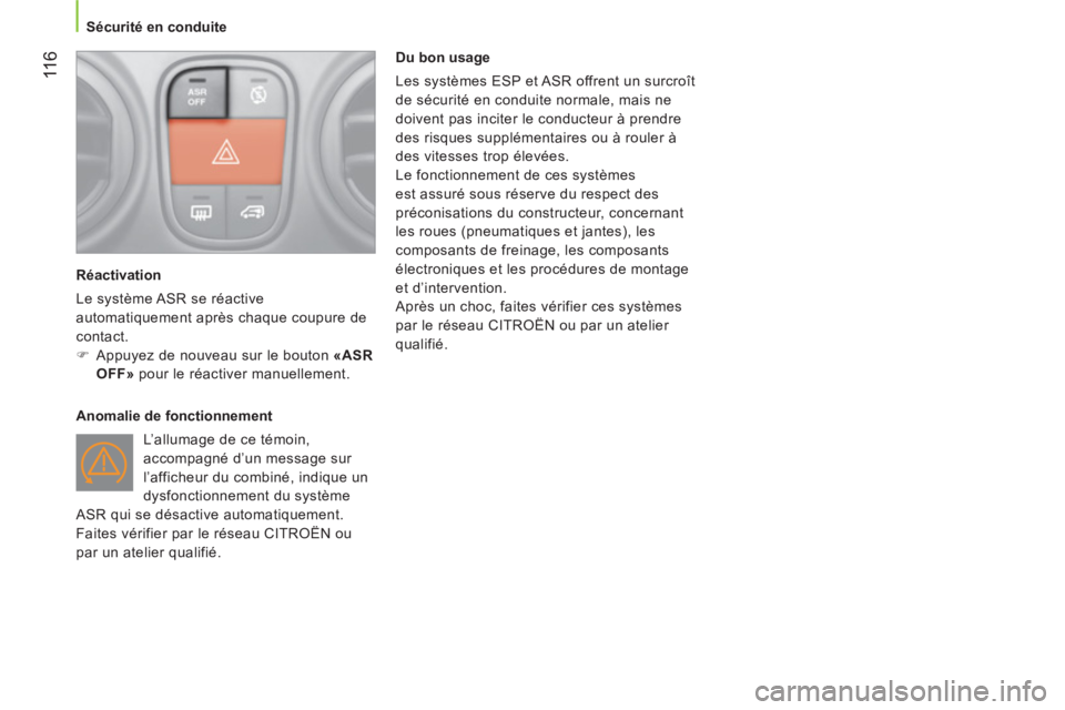 CITROEN NEMO 2013  Manuales de Empleo (in Spanish) 11
6
Sécurité en conduite
   
Réactivation 
  Le système ASR se réactive 
automatiquement après chaque coupure de 
contact. 
   
 
�) 
  Appuyez de nouveau sur le bouton  «ASR 
OFF» 
 pour le 