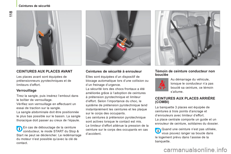 CITROEN NEMO 2013  Manuales de Empleo (in Spanish) Ceintures de sécurité
  CEINTURES AUX PLACES AVANT
 
Les places avant sont équipées de 
prétensionneurs pyrotechniques et de 
limiteurs d’effort. 
   
Verrouillage 
 
Tirez la sangle, puis ins