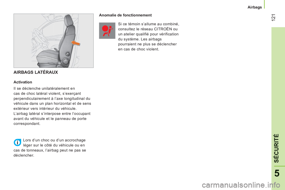 CITROEN NEMO 2013  Manuales de Empleo (in Spanish) 12
1
5
SÉCURITÉ
   
 
Airbags  
 
 
 
AIRBAGS LATÉRAUX 
 
 
Activation 
  Il se déclenche unilatéralement en 
cas de choc latéral violent, s’exerçant 
perpendiculairement à l’axe longitudi