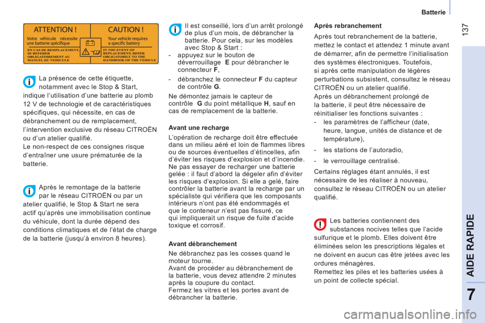 CITROEN NEMO 2013  Manuales de Empleo (in Spanish) 137
7
AIDE RAPID
E
   
 
Batterie  
 
   
Les batteries contiennent des 
substances nocives telles que l’acide 
sulfurique et le plomb. Elles doivent être 
éliminées selon les prescriptions léga