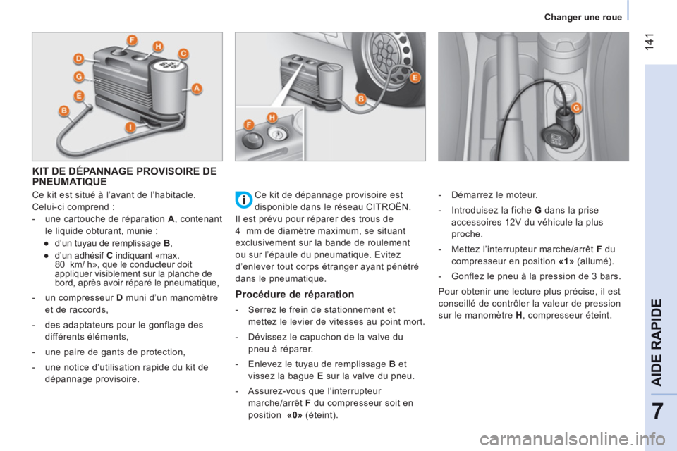 CITROEN NEMO 2013  Manuales de Empleo (in Spanish) 14
1
7
AIDE RAPID
E
   
 
Changer une roue  
 
KIT DE DÉPANNAGE PROVISOIRE DEPNEUMATIQUE 
 
 
Ce kit est situé à l’avant de l’habitacle. 
Celui-ci comprend : 
   
 
-   une cartouche de répara