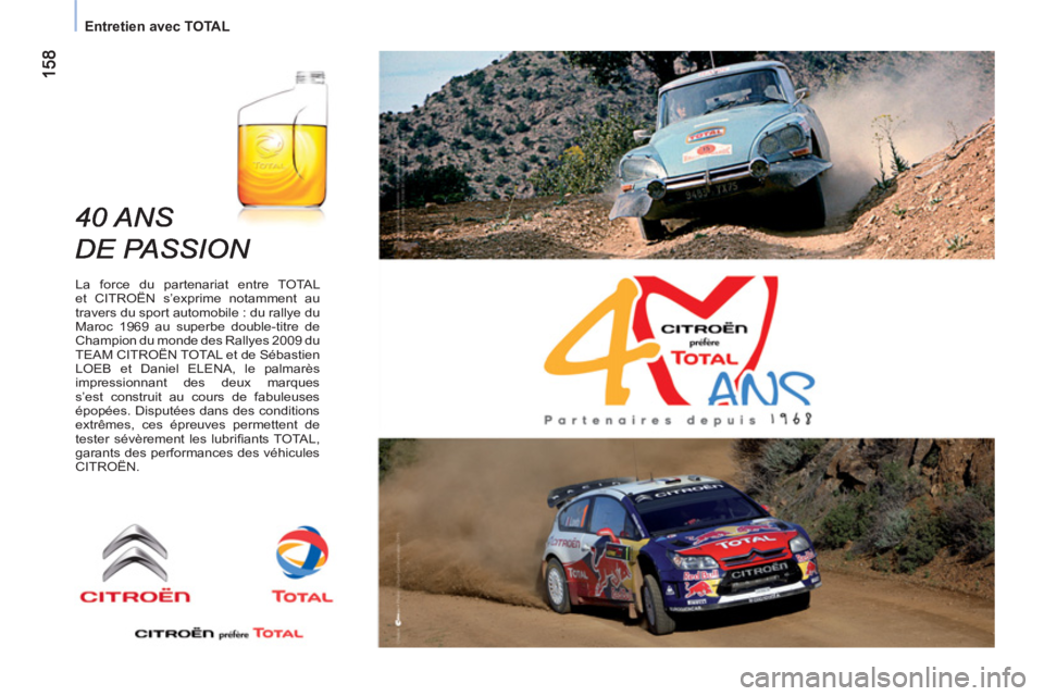 CITROEN NEMO 2013  Manuales de Empleo (in Spanish)    
 
 
Entretien avec TOTAL  
 
 
 
La force du partenariat entre TOTAL 
et CITROËN s’exprime notamment au 
travers du sport automobile : du rallye du 
Maroc 1969 au superbe double-titre de 
Champ