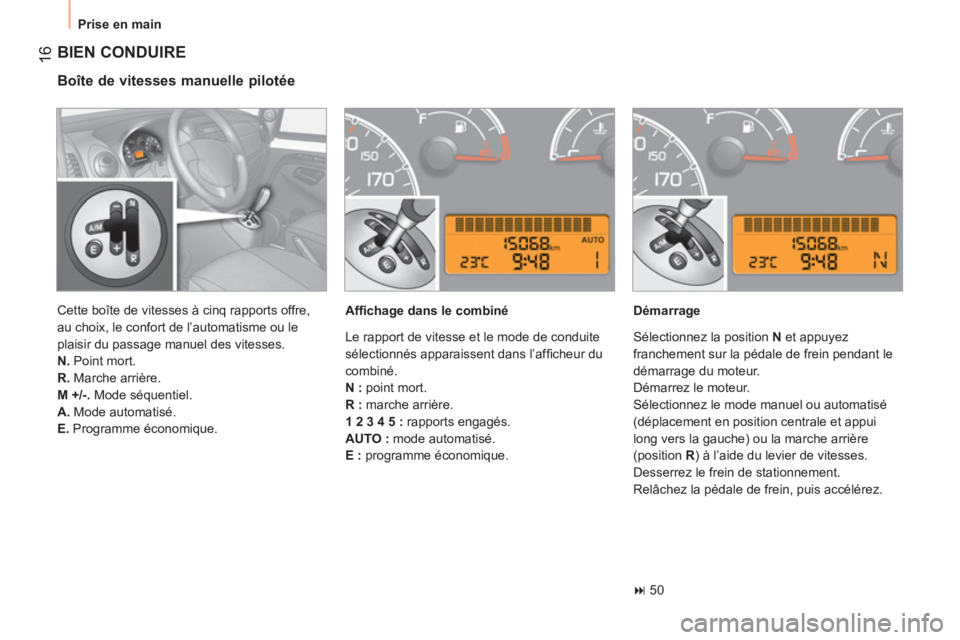 CITROEN NEMO 2013  Manuales de Empleo (in Spanish) 16
  Prise en main 
 
BIEN CONDUIRE
 
 
Boîte de vitesses manuelle pilotée 
 
 
Afﬁ chage dans le combiné    
Démarrage 
   
 
� 
 50  
    Cette boîte de vitesses à cinq rapports offre, 
au 
