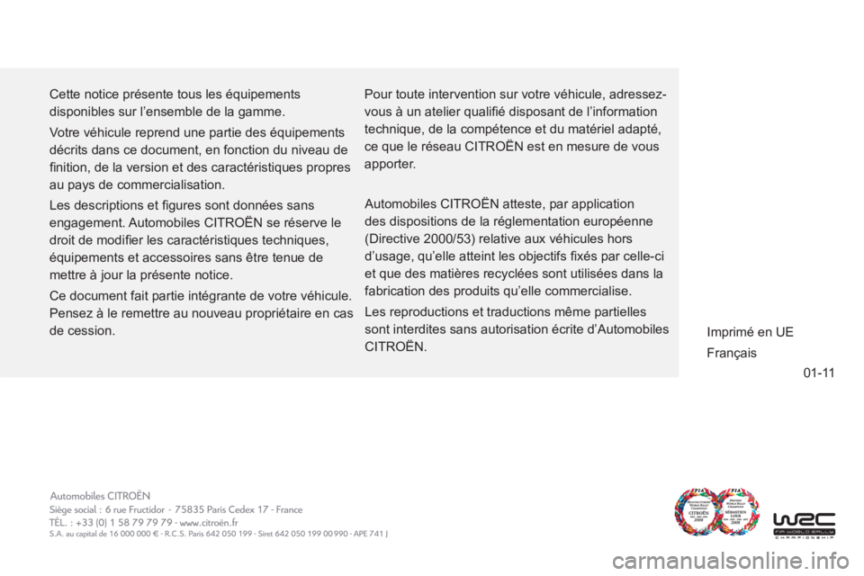 CITROEN NEMO 2013  Manuales de Empleo (in Spanish) 01-11
  Cette notice présente tous les équipements 
disponibles sur l’ensemble de la gamme. 
  Votre véhicule reprend une partie des équipements 
décrits dans ce document, en fonction du niveau