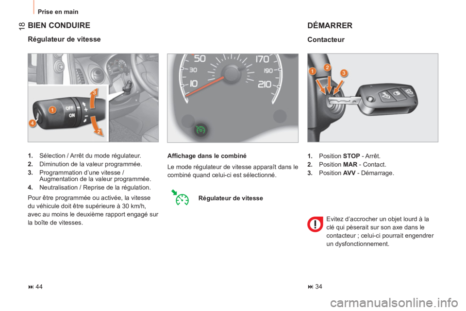 CITROEN NEMO 2013  Manuales de Empleo (in Spanish) 18
  Prise en main 
 
BIEN CONDUIRE
 
 
Régulateur de vitesse 
 
 
 
1. 
  Sélection / Arrêt du mode régulateur. 
   
2. 
  Diminution de la valeur programmée. 
   
3. 
  Programmation d’une vi