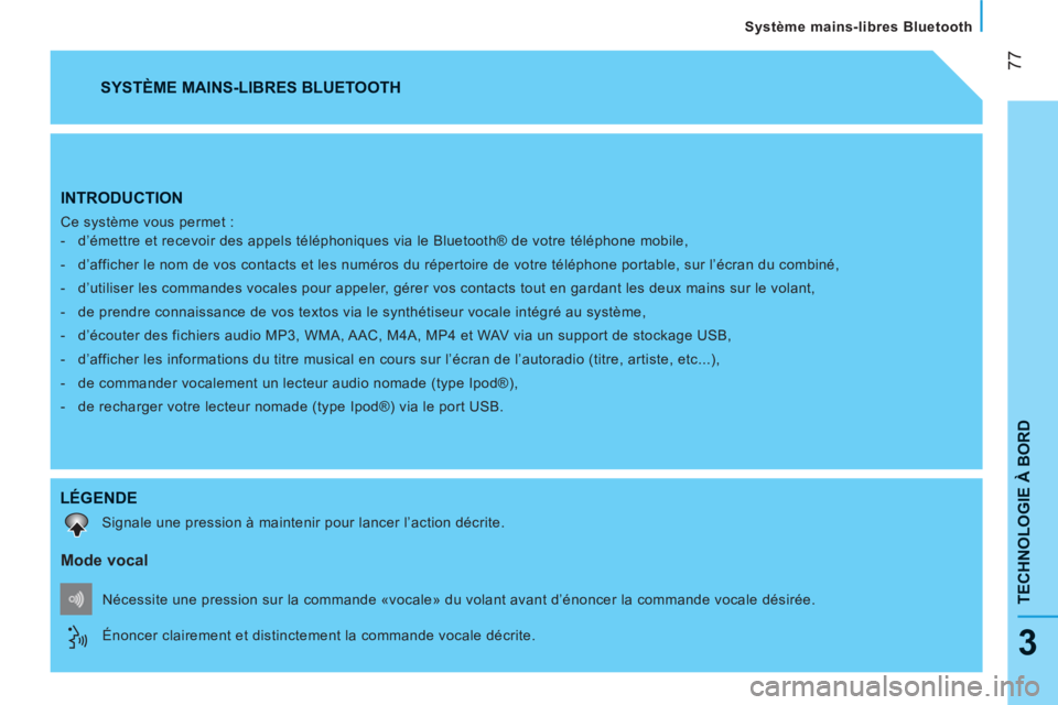 CITROEN NEMO 2013 Manuales de Empleo (in Spanish) 77
TECHNOLOGIE À BOR
D
Système mains-libres Bluetooth
3
INTRODUCTION
Ce système vous permet :
- d’émettre et recevoir des appels téléphoniques via le Bluetooth® de votre tél CITROEN NEMO 2013 Manuales de Empleo (in Spanish) 77
TECHNOLOGIE À BOR
D
Système mains-libres Bluetooth
3
INTRODUCTION
Ce système vous permet :
- d’émettre et recevoir des appels téléphoniques via le Bluetooth® de votre tél