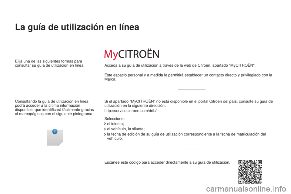 CITROEN BERLINGO MULTISPACE 2017  Manuales de Empleo (in Spanish) Berlingo2VP_es_Chap00_couv-imprimeur_ed02-2016
La guía de utilización en línea
Si el apartado "MyCITROËN" no está disponible en el portal Citroë\
n del país, consulte su guía de 
utili