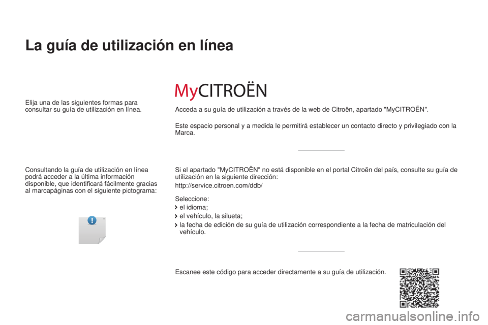 CITROEN BERLINGO MULTISPACE 2017 Manuales de Empleo (in Spanish) Berlingo2VP_es_Chap00_couv-imprimeur_ed02-2016
La guía de utilización en línea
Si el apartado "MyCITROËN" no está disponible en el portal Citroë\
n del país, consulte su guía de
utili CITROEN BERLINGO MULTISPACE 2017 Manuales de Empleo (in Spanish) Berlingo2VP_es_Chap00_couv-imprimeur_ed02-2016
La guía de utilización en línea
Si el apartado "MyCITROËN" no está disponible en el portal Citroë\
n del país, consulte su guía de
utili