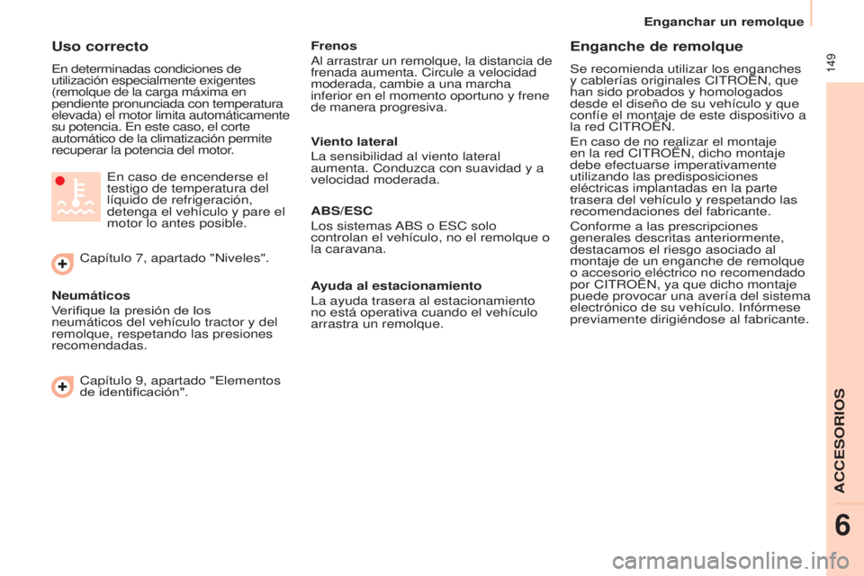 CITROEN BERLINGO MULTISPACE 2017 Manuales de Empleo (in Spanish) 149
Enganchar un remolque
Berlingo2VP_es_Chap06_Accessoire_ed02-2016
Uso correcto
En determinadas condiciones de
utilización especialmente exigentes
(remolque de la carga máxima en
pendiente pro CITROEN BERLINGO MULTISPACE 2017 Manuales de Empleo (in Spanish) 149
Enganchar un remolque
Berlingo2VP_es_Chap06_Accessoire_ed02-2016
Uso correcto
En determinadas condiciones de
utilización especialmente exigentes
(remolque de la carga máxima en
pendiente pro