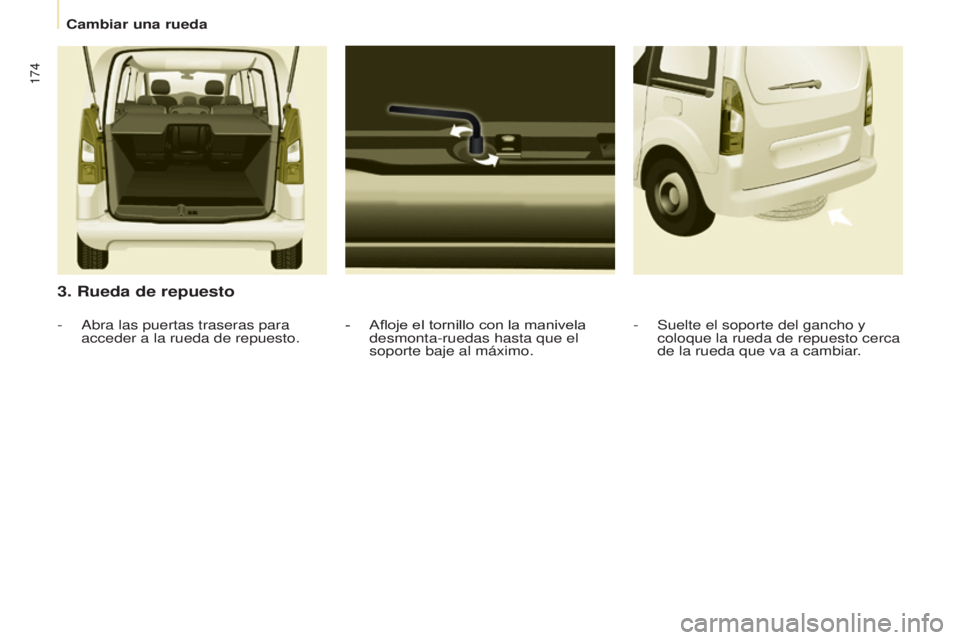 CITROEN BERLINGO MULTISPACE 2017 Manuales de Empleo (in Spanish) 174
Berlingo2VP_es_Chap08_Aide-rapide_ed02-2016Berlingo2VP_es_Chap08_Aide-rapide_ed02-2016
3. Rueda de repuesto
- Afloje el tornillo con la manivela
desmonta-ruedas hasta que el
soporte baje al máx CITROEN BERLINGO MULTISPACE 2017 Manuales de Empleo (in Spanish) 174
Berlingo2VP_es_Chap08_Aide-rapide_ed02-2016Berlingo2VP_es_Chap08_Aide-rapide_ed02-2016
3. Rueda de repuesto
- Afloje el tornillo con la manivela
desmonta-ruedas hasta que el
soporte baje al máx