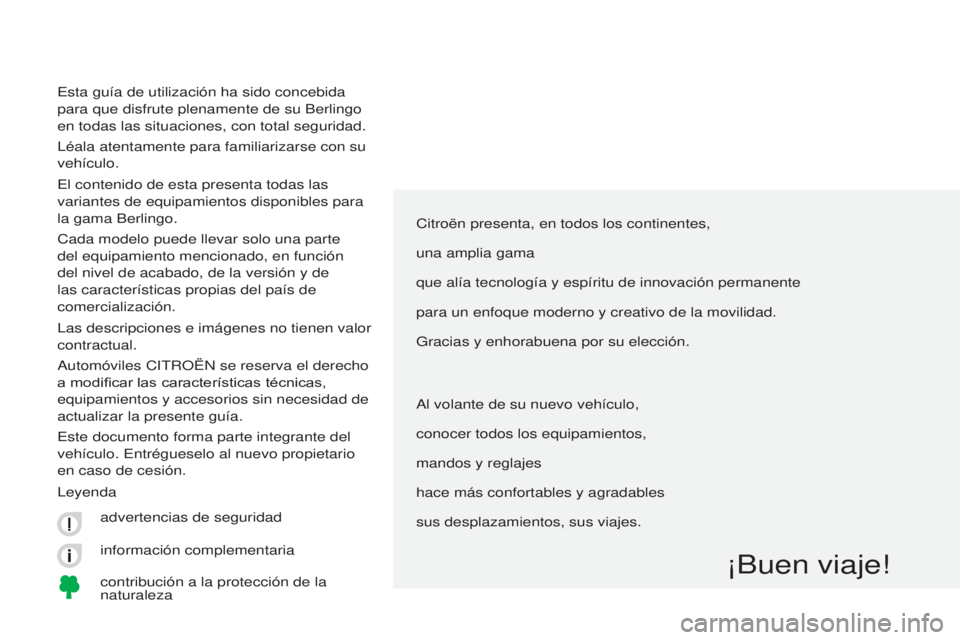 CITROEN BERLINGO MULTISPACE 2017 Manuales de Empleo (in Spanish) Berlingo2VP_es_Chap00a_Sommaire_ed02-2016
Citroën presenta, en todos los continentes,
una amplia gama
que alía tecnología y espíritu de innovación permanente
para un enfoque moderno y creativo de CITROEN BERLINGO MULTISPACE 2017 Manuales de Empleo (in Spanish) Berlingo2VP_es_Chap00a_Sommaire_ed02-2016
Citroën presenta, en todos los continentes,
una amplia gama
que alía tecnología y espíritu de innovación permanente
para un enfoque moderno y creativo de