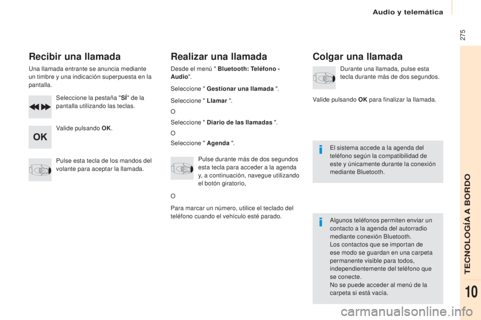 CITROEN BERLINGO MULTISPACE 2017 Manuales de Empleo (in Spanish) 275
Berlingo2VP_es_Chap10b_RD45_ed02-2016
Recibir una llamada
Una llamada entrante se anuncia mediante
un timbre y una indicación superpuesta en la
pantalla.Seleccione la pestaña " SÍ" d CITROEN BERLINGO MULTISPACE 2017 Manuales de Empleo (in Spanish) 275
Berlingo2VP_es_Chap10b_RD45_ed02-2016
Recibir una llamada
Una llamada entrante se anuncia mediante
un timbre y una indicación superpuesta en la
pantalla.Seleccione la pestaña " SÍ" d