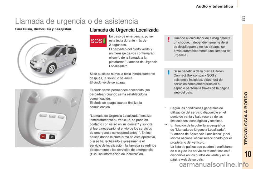 CITROEN BERLINGO MULTISPACE 2017 Manuales de Empleo (in Spanish) Audio y telemática
283
Berlingo2VP_es_Chap10c_BTA-3R_ed02-2016
Llamada de Urgencia LocalizadaPara Rusia, Bielorrusia y Kazajistán.
Cuando el calculador de airbag detecta
un choque, independienteme CITROEN BERLINGO MULTISPACE 2017 Manuales de Empleo (in Spanish) Audio y telemática
283
Berlingo2VP_es_Chap10c_BTA-3R_ed02-2016
Llamada de Urgencia LocalizadaPara Rusia, Bielorrusia y Kazajistán.
Cuando el calculador de airbag detecta
un choque, independienteme