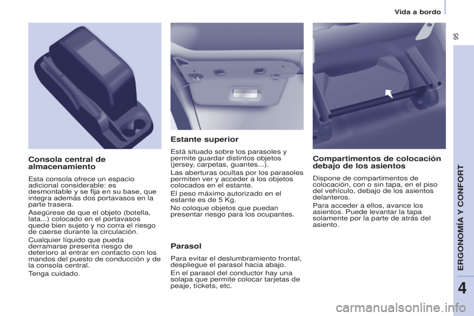 CITROEN BERLINGO MULTISPACE 2017 Manuales de Empleo (in Spanish) 95
Berlingo2VP_es_Chap04_Ergonomie_ed02-2016
Vida a bordo
Berlingo2VP_es_Chap04_Ergonomie_ed02-2016
Estante superior
Está situado sobre los parasoles y
permite guardar distintos objetos
(jersey, c CITROEN BERLINGO MULTISPACE 2017 Manuales de Empleo (in Spanish) 95
Berlingo2VP_es_Chap04_Ergonomie_ed02-2016
Vida a bordo
Berlingo2VP_es_Chap04_Ergonomie_ed02-2016
Estante superior
Está situado sobre los parasoles y
permite guardar distintos objetos
(jersey, c
