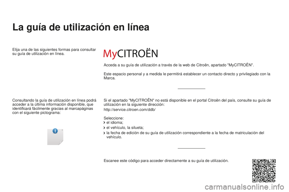 CITROEN BERLINGO MULTISPACE 2016 Manuales de Empleo (in Spanish) Berlingo-2-VP_es_Chap00_couv-debut_ed01-2016
La guía de utilización en línea
Si el apartado "MyCitROËn" no está disponible en el portal Citroën del país, consulte su\
guía de
utiliza CITROEN BERLINGO MULTISPACE 2016 Manuales de Empleo (in Spanish) Berlingo-2-VP_es_Chap00_couv-debut_ed01-2016
La guía de utilización en línea
Si el apartado "MyCitROËn" no está disponible en el portal Citroën del país, consulte su\
guía de
utiliza