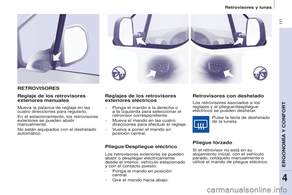 CITROEN BERLINGO MULTISPACE 2016 Manuales de Empleo (in Spanish) 111
Berlingo-2-VP_es_Chap04_ergonomie_ed01-2016
Retrovisores y lunas
Reglajes de los retrovisores
exteriores eléctricos
- Ponga el mando a la derecha o
a la izquierda para seleccionar el
retrovis CITROEN BERLINGO MULTISPACE 2016 Manuales de Empleo (in Spanish) 111
Berlingo-2-VP_es_Chap04_ergonomie_ed01-2016
Retrovisores y lunas
Reglajes de los retrovisores
exteriores eléctricos
- Ponga el mando a la derecha o
a la izquierda para seleccionar el
retrovis