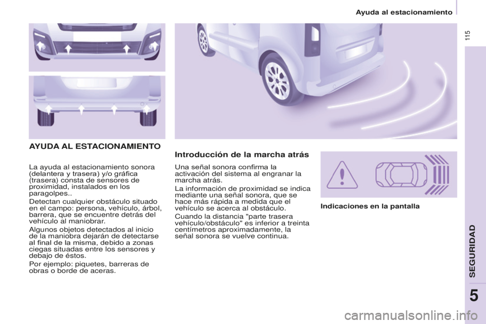 CITROEN BERLINGO MULTISPACE 2016  Manuales de Empleo (in Spanish)  11 5
Ayuda al estacionamiento
Berlingo-2-VP_es_Chap05_Securite_ed01-2016
la ayuda al estacionamiento sonora 
(delantera y trasera) y/o gráfica 
(trasera) consta de sensores de 
proximidad, instalado