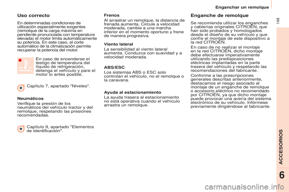 CITROEN BERLINGO MULTISPACE 2016 Manuales de Empleo (in Spanish) 149
Enganchar un remolque
ACCESORIOS
Berlingo-2-VP_es_Chap06_accessoire_ed01-2016
Uso correcto
en determinadas condiciones de
utilización especialmente exigentes
(remolque de la carga máxima en
CITROEN BERLINGO MULTISPACE 2016 Manuales de Empleo (in Spanish) 149
Enganchar un remolque
ACCESORIOS
Berlingo-2-VP_es_Chap06_accessoire_ed01-2016
Uso correcto
en determinadas condiciones de
utilización especialmente exigentes
(remolque de la carga máxima en