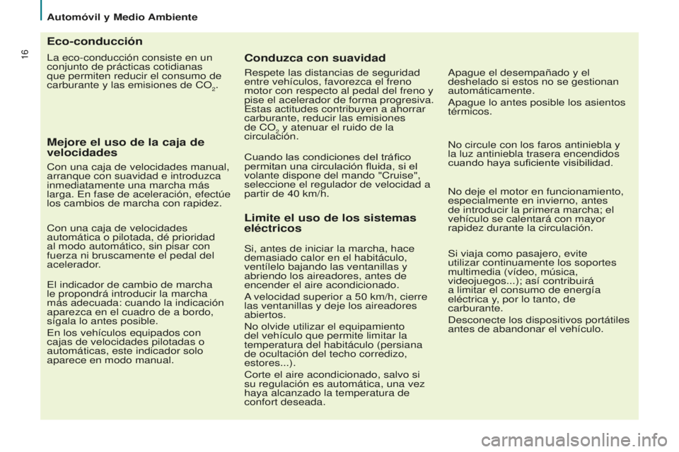 CITROEN BERLINGO MULTISPACE 2016 Manuales de Empleo (in Spanish) 16
Automóvil y Medio Ambiente
Berlingo-2-VP_es_Chap02_eco-conduite_ed01-2016
la eco-conducción consiste en un
conjunto de prácticas cotidianas
que permiten reducir el consumo de
carburante y las CITROEN BERLINGO MULTISPACE 2016 Manuales de Empleo (in Spanish) 16
Automóvil y Medio Ambiente
Berlingo-2-VP_es_Chap02_eco-conduite_ed01-2016
la eco-conducción consiste en un
conjunto de prácticas cotidianas
que permiten reducir el consumo de
carburante y las
