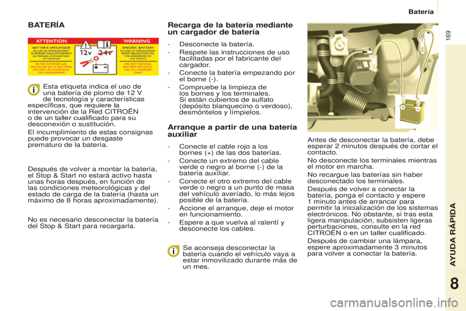 CITROEN BERLINGO MULTISPACE 2016 Manuales de Empleo (in Spanish) 169
Batería
Berlingo-2-VP_es_Chap08_aide-rapide_ed01-2016
BATERÍA
antes de desconectar la batería, debe
esperar 2 minutos después de cortar el
contacto.
no desconecte los terminales mientras
el CITROEN BERLINGO MULTISPACE 2016 Manuales de Empleo (in Spanish) 169
Batería
Berlingo-2-VP_es_Chap08_aide-rapide_ed01-2016
BATERÍA
antes de desconectar la batería, debe
esperar 2 minutos después de cortar el
contacto.
no desconecte los terminales mientras
el