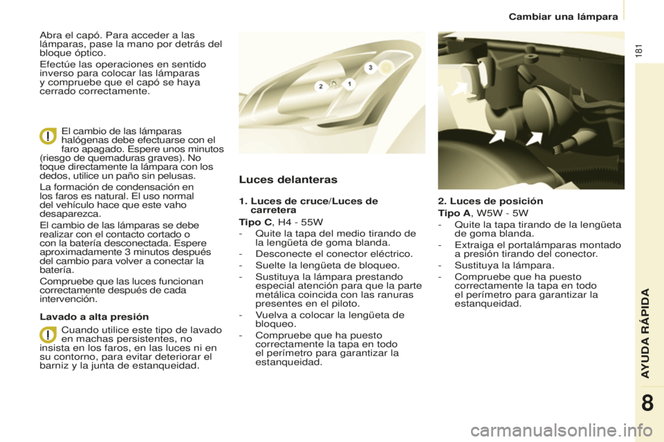 CITROEN BERLINGO MULTISPACE 2016 Manuales de Empleo (in Spanish) 181
Berlingo-2-VP_es_Chap08_aide-rapide_ed01-2016
Cambiar una lámpara
2.
Luces de posición
Tipo A
, W5W - 5W
-
Quite la tapa tirando de la lengüeta
de goma blanda.
-
e
xtraiga el portalámp CITROEN BERLINGO MULTISPACE 2016 Manuales de Empleo (in Spanish) 181
Berlingo-2-VP_es_Chap08_aide-rapide_ed01-2016
Cambiar una lámpara
2.
Luces de posición
Tipo A
, W5W - 5W
-
Quite la tapa tirando de la lengüeta
de goma blanda.
-
e
xtraiga el portalámp
