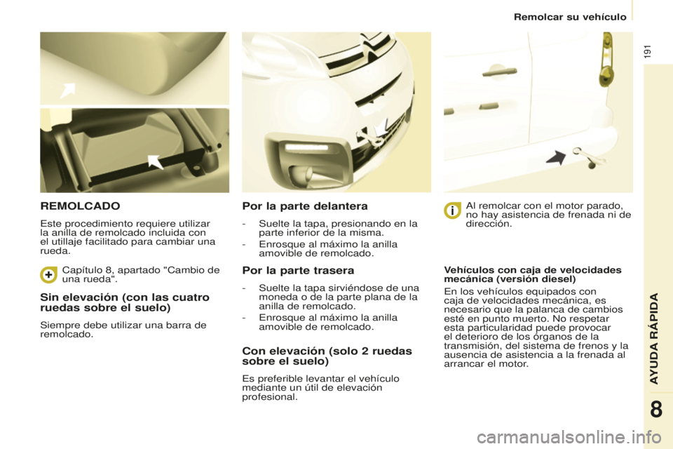 CITROEN BERLINGO MULTISPACE 2016 Manuales de Empleo (in Spanish) 191
Berlingo-2-VP_es_Chap08_aide-rapide_ed01-2016
Remolcar su vehículo
Sin elevación (con las cuatro
ruedas sobre el suelo)
Siempre debe utilizar una barra de
remolcado.
REMOLCADO
este procedimien CITROEN BERLINGO MULTISPACE 2016 Manuales de Empleo (in Spanish) 191
Berlingo-2-VP_es_Chap08_aide-rapide_ed01-2016
Remolcar su vehículo
Sin elevación (con las cuatro
ruedas sobre el suelo)
Siempre debe utilizar una barra de
remolcado.
REMOLCADO
este procedimien