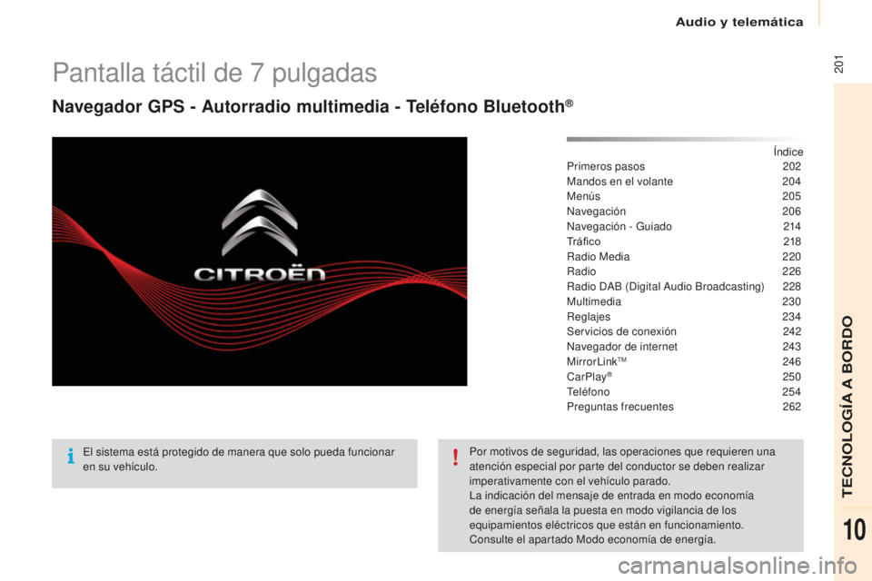 CITROEN BERLINGO MULTISPACE 2016  Manuales de Empleo (in Spanish) Audio y telemática
 201
Berlingo-2-VP_es_Chap10a_SMeGplus_ed01-2016
Pantalla táctil de 7 pulgadas
Navegador GPS - Autorradio multimedia - Teléfono Bluetooth®
índice
P
rimeros pasos 202
M
andos en