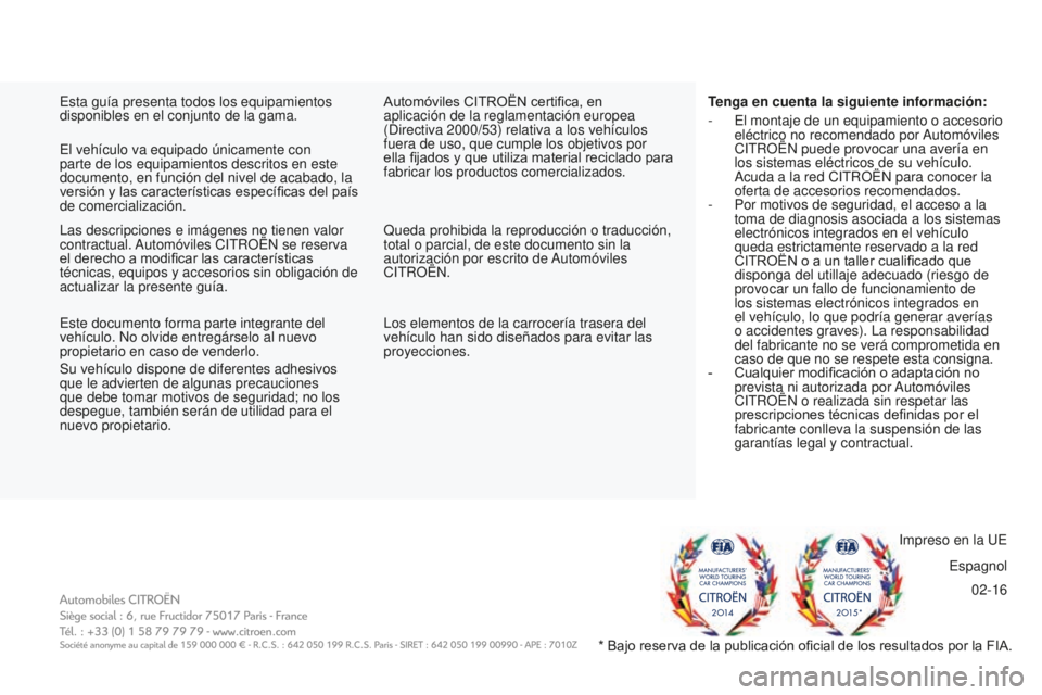 CITROEN BERLINGO MULTISPACE 2016  Manuales de Empleo (in Spanish) 02-16
Berlingo-2-VP_es_Chap11_couv-fin_ed01-2016
impreso en la ue
e
spagnol
el vehículo va equipado únicamente con 
parte de los equipamientos descritos en este 
documento, en función del nivel de 