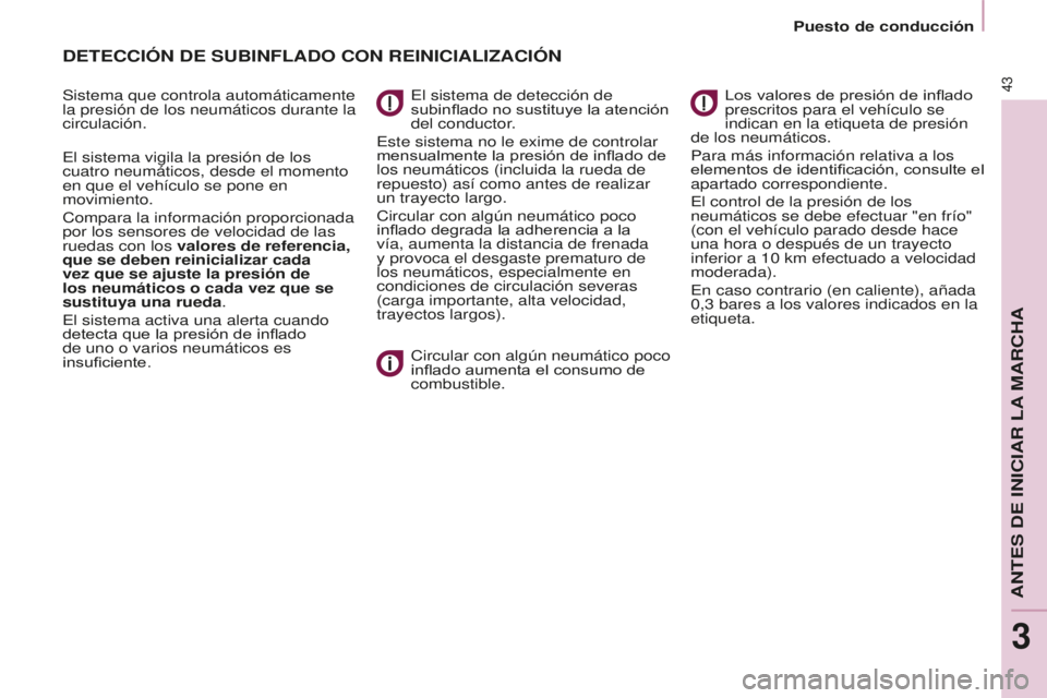 CITROEN BERLINGO MULTISPACE 2016  Manuales de Empleo (in Spanish) 43
Berlingo-2-VP_es_Chap03_Pret-a-partir_ed01-2016
Puesto de conducción
DETECCIÓN DE SUBINFLADO CON REINICIALIzACIÓN
Sistema que controla automáticamente 
la presión de los neumáticos durante la