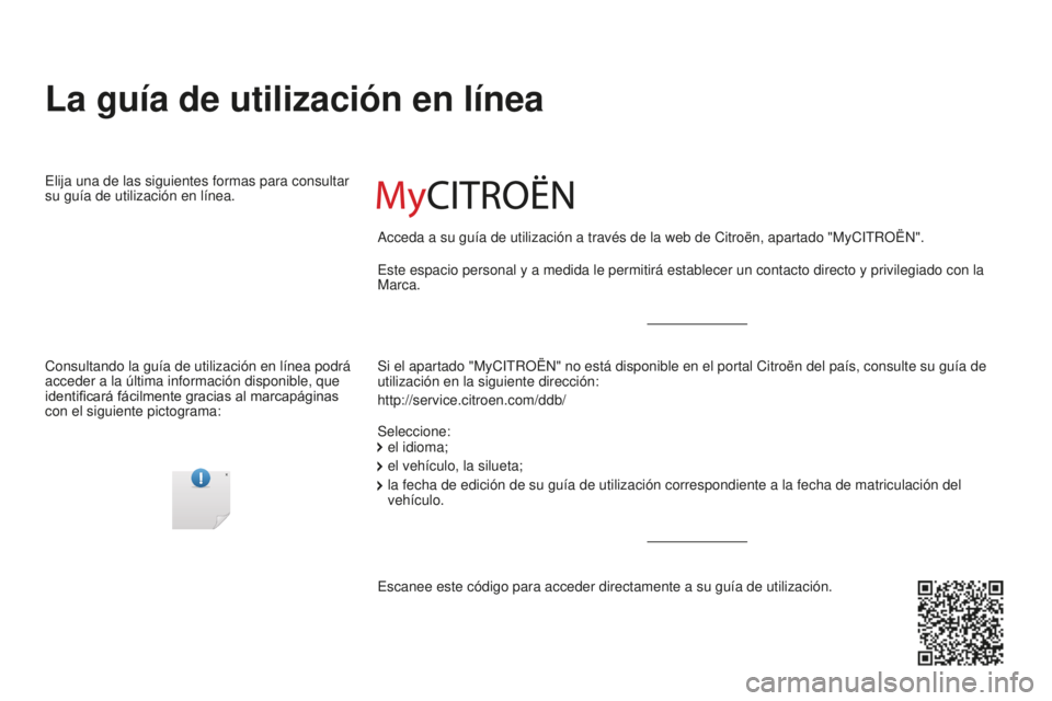 CITROEN BERLINGO MULTISPACE 2015  Manuales de Empleo (in Spanish) Berlingo-2-VP_es_Chap00_couv-debut_ed01-2015
La guía de utilización en línea
Si el apartado "MyCitROËn" no está disponible en el portal Citroën del país, consulte su\
 guía de 
utiliza