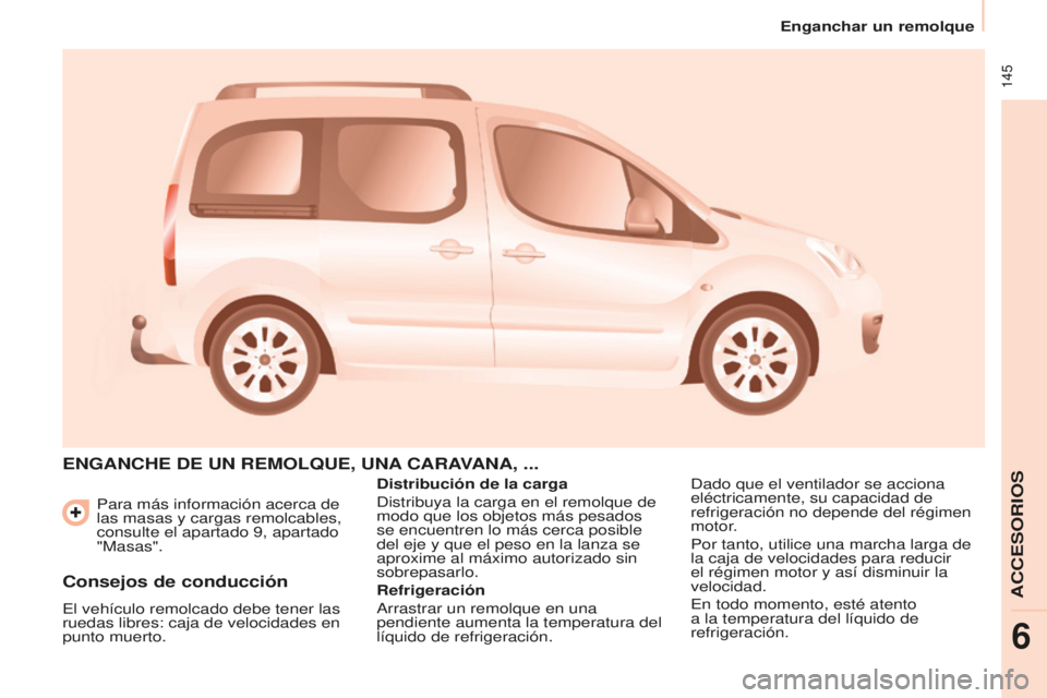 CITROEN BERLINGO MULTISPACE 2015 Manuales de Empleo (in Spanish) 145
Berlingo-2-VP_es_Chap06_accessoire_ed01-2015
Para más información acerca de
las masas y cargas remolcables,
consulte el apartado 9, apartado
"Masas".
ENGANCHE DE UN REMOLqUE, UNA CAR CITROEN BERLINGO MULTISPACE 2015 Manuales de Empleo (in Spanish) 145
Berlingo-2-VP_es_Chap06_accessoire_ed01-2015
Para más información acerca de
las masas y cargas remolcables,
consulte el apartado 9, apartado
"Masas".
ENGANCHE DE UN REMOLqUE, UNA CAR